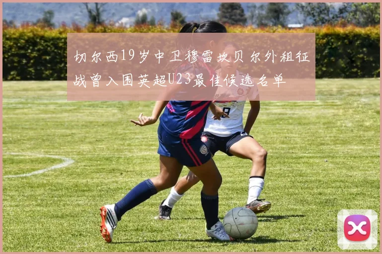 切尔西19岁中卫穆雷坎贝尔外租征战曾入围英超U23最佳候选名单