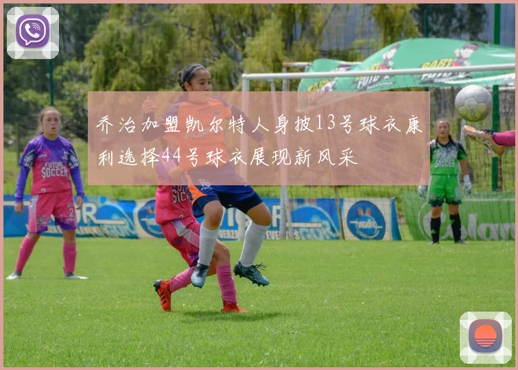 乔治加盟凯尔特人身披13号球衣康利选择44号球衣展现新风采